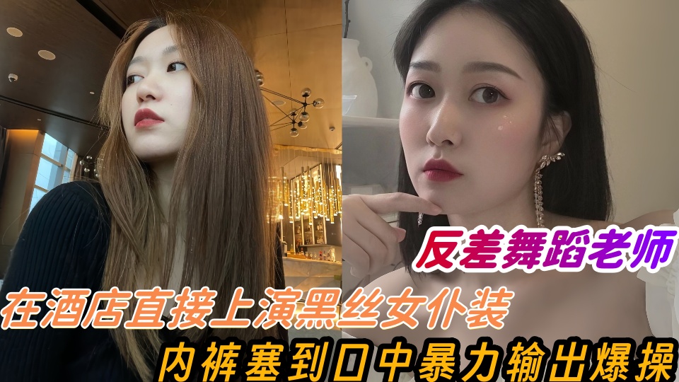 【泄密】反差舞蹈老师在酒店直接上演黑丝女仆装，内裤塞到口中暴力输出爆操